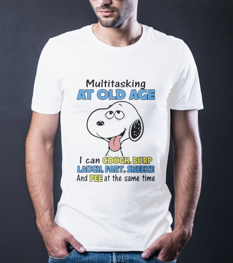 Snoopy Multitasking At Old Age Can Cough Burp Laugh Fart Sneeze Pee At The Same Time T-Shirt