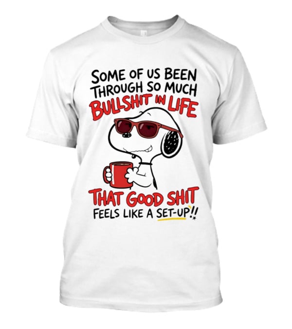 Some Of Us Been Through So Much Bullshit In Life Snoopy Feels Like A Set Up T-Shirt