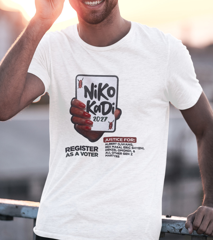 Niko Kadi 2027 Register As A Voter Justice For Gen Z Martyrs Albert Owino Rex A Eric Shyebei Drexel Omondi T-Shirt