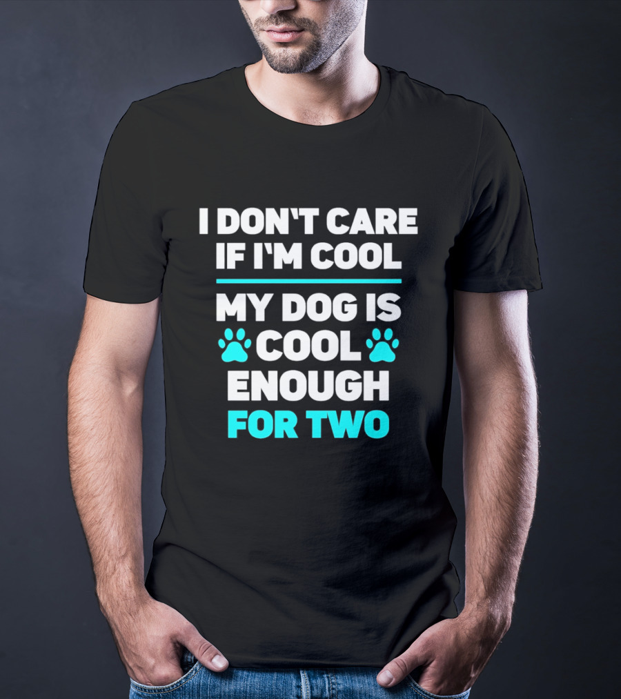 I Don't Care If I'm Cool My Dog Is Cool Enough For Two Paw T-Shirt