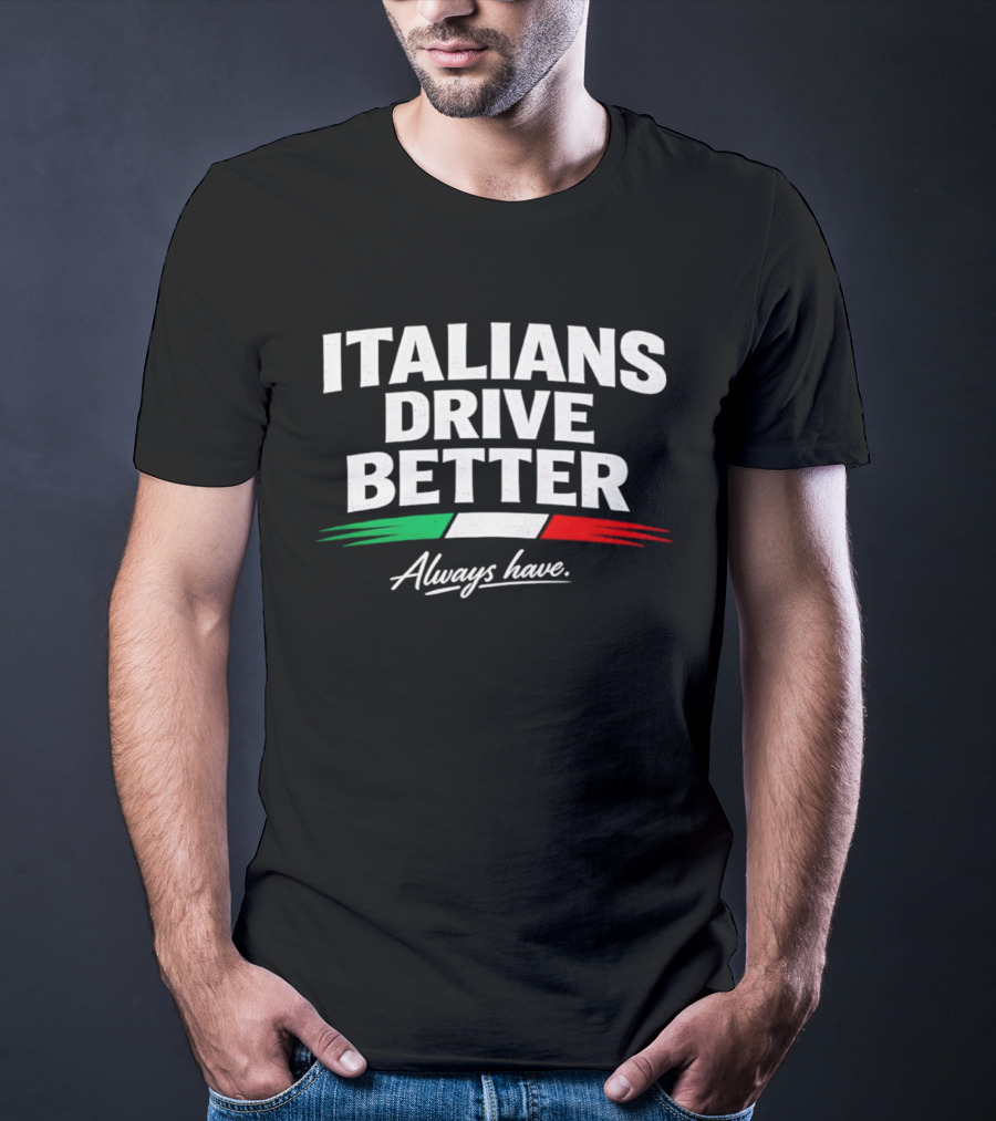 Italians Drive Better Always Have Italian Flag T-Shirt