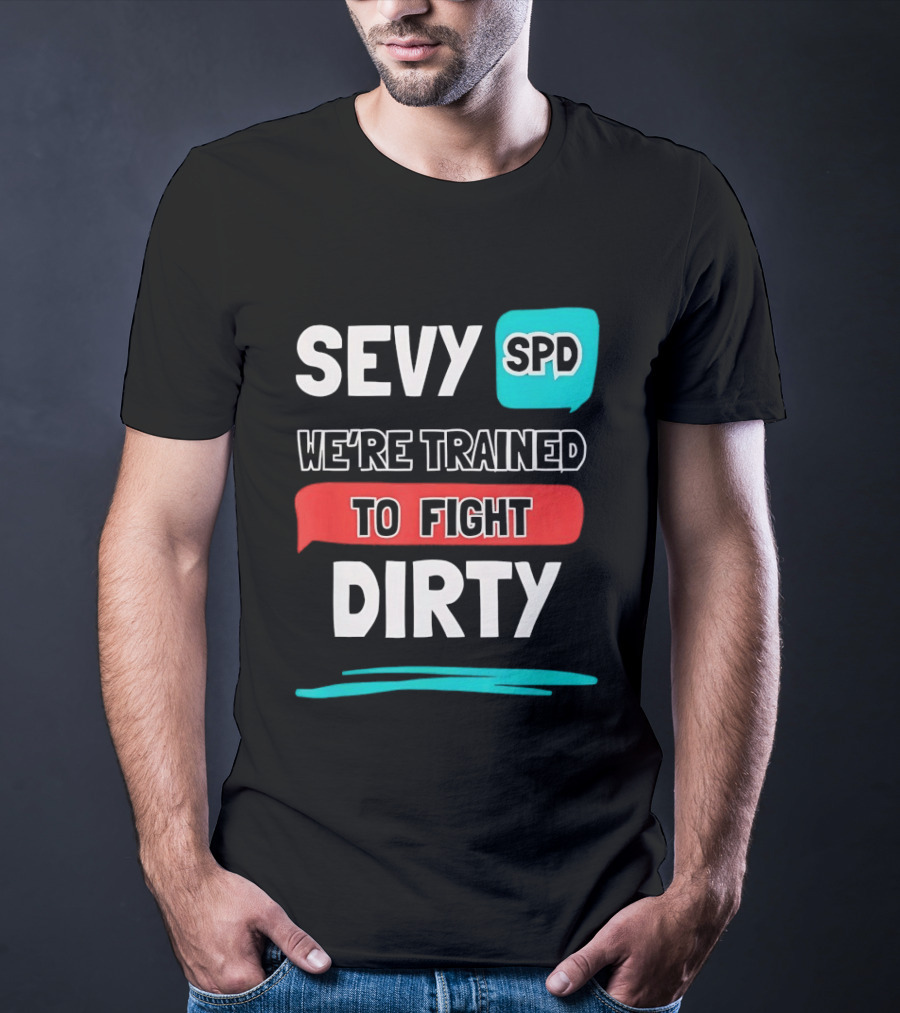 SEVY SPD We're Trained To Fight Dirty T-Shirt