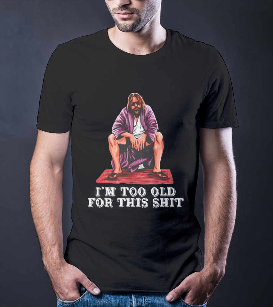 The Big Lebowski I'm Too Old For This Shit Classic Dude Sitting Pose T-Shirt