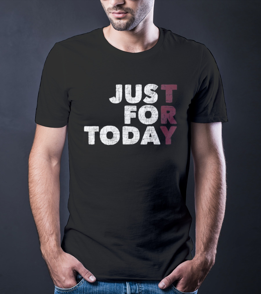 Try Just For Today T-Shirt