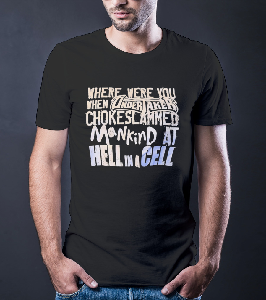 Where Were You When Undertaker Chokeslammed Mankind At Hell In A Cell T-Shirt