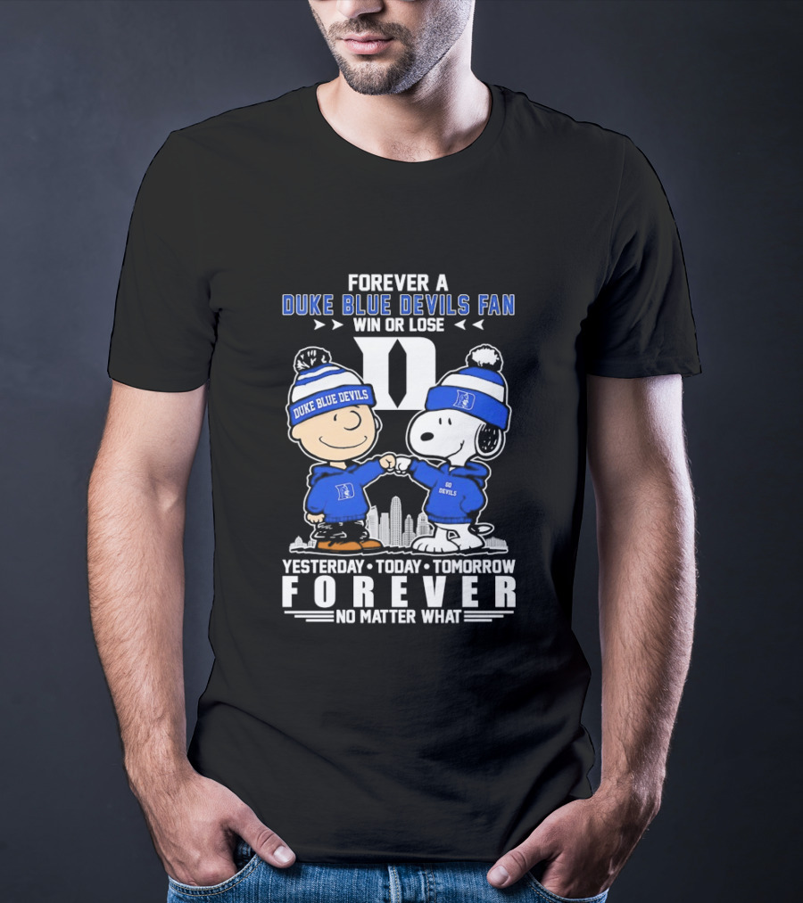 Forever A Duke Blue Devils Fan Snoopy And Charlie Brown Win Or Lose Yesterday Today Tomorrow Forever No Matter What T-Shirt