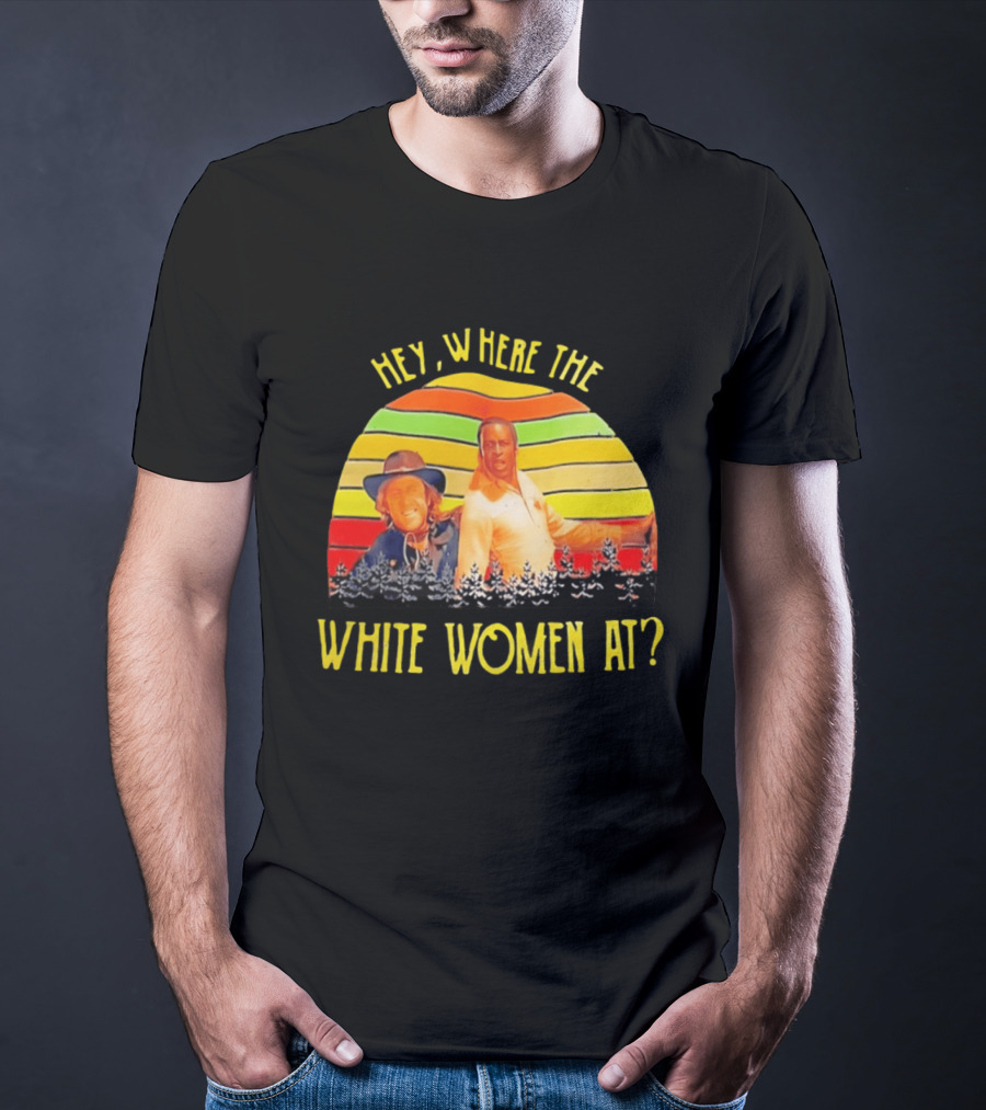Hey Where The White Women At Vintage Comedy 70s Movie Scene T-Shirt