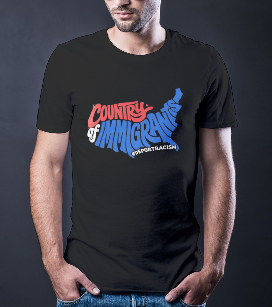 Country Of Immigrants Map Deport Racism T-Shirt