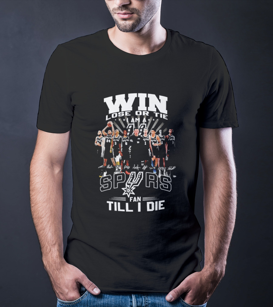 Win Lose Or Tie I Am A Spurs Fan Till I Die San Antonio NBA T-Shirt
