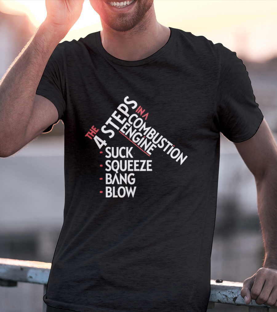 4 Steps In A Combustion Engine Suck Squeeze Bang Blow T-Shirt