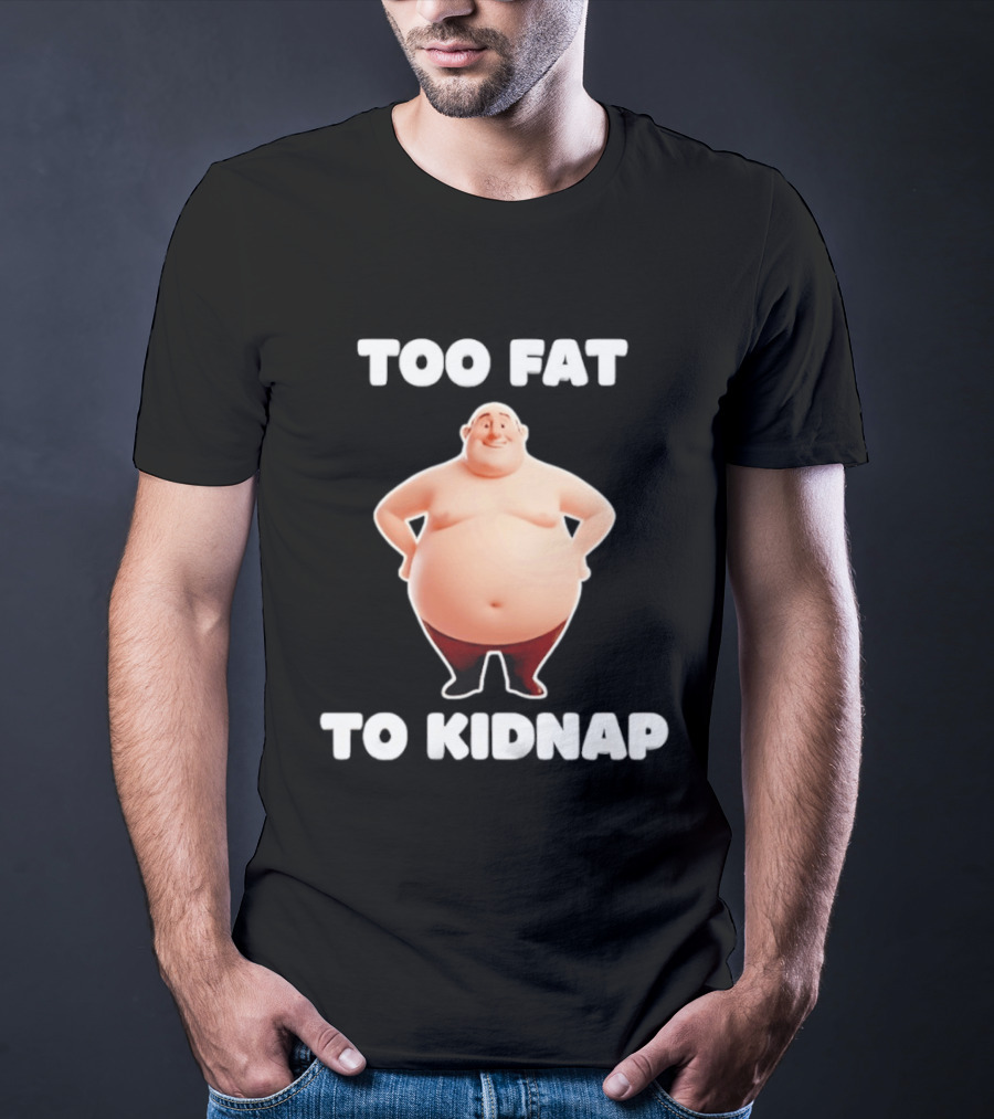 Too Fat To Kidnap Funny Overweight Cartoon T-Shirt