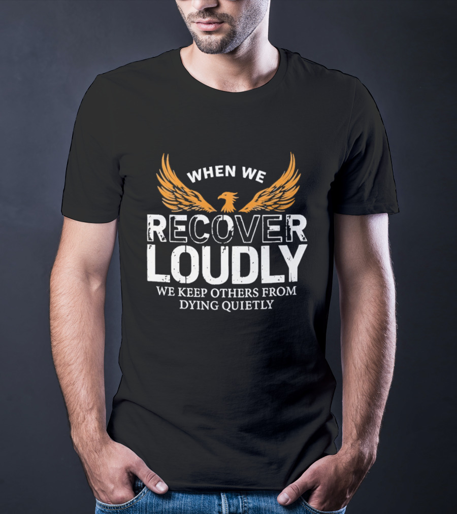 When We Recover Loudly Keep Others From Dying Quietly Recovery Awareness Wings T-Shirt
