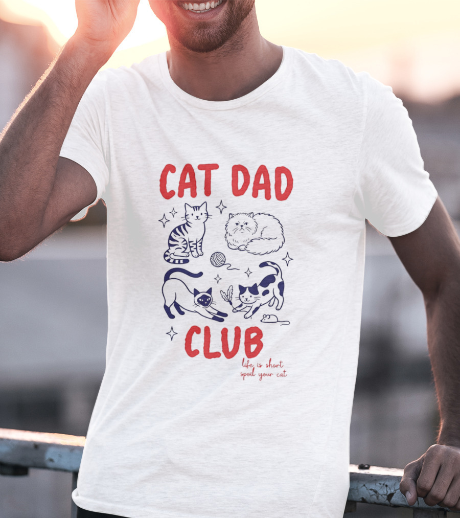 Cat Dad Club Life Is Short Spoil Your Cat Cozy Feline Companions T-Shirt