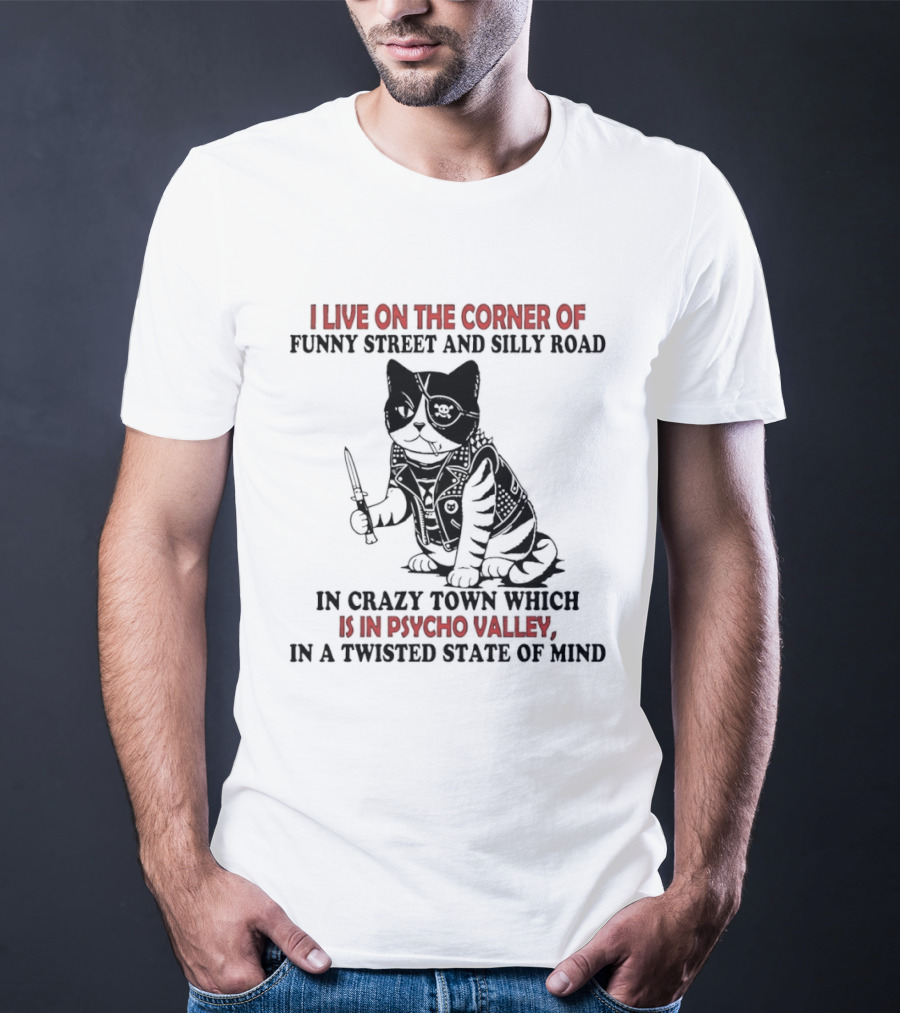 I Live On The Corner Of Funky Street And Silly Road In Crazy Town Psycho Valley Twisted State Of Mind T-Shirt