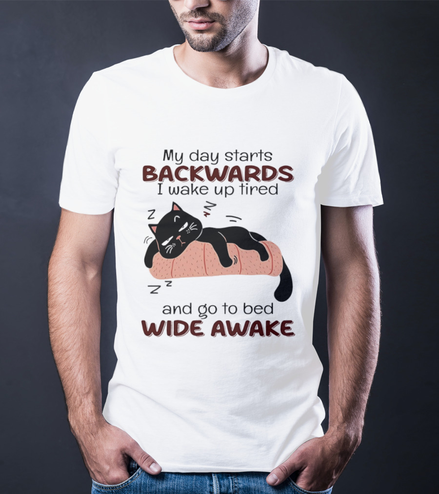Lazy Black Cat My Day Starts Backwards I Wake Up Tired Go To Bed Wide Awake T-Shirt