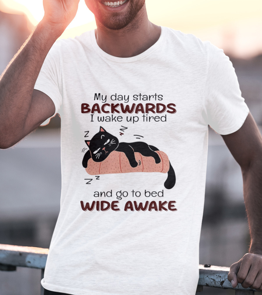 Lazy Black Cat My Day Starts Backwards I Wake Up Tired Go To Bed Wide Awake T-Shirt