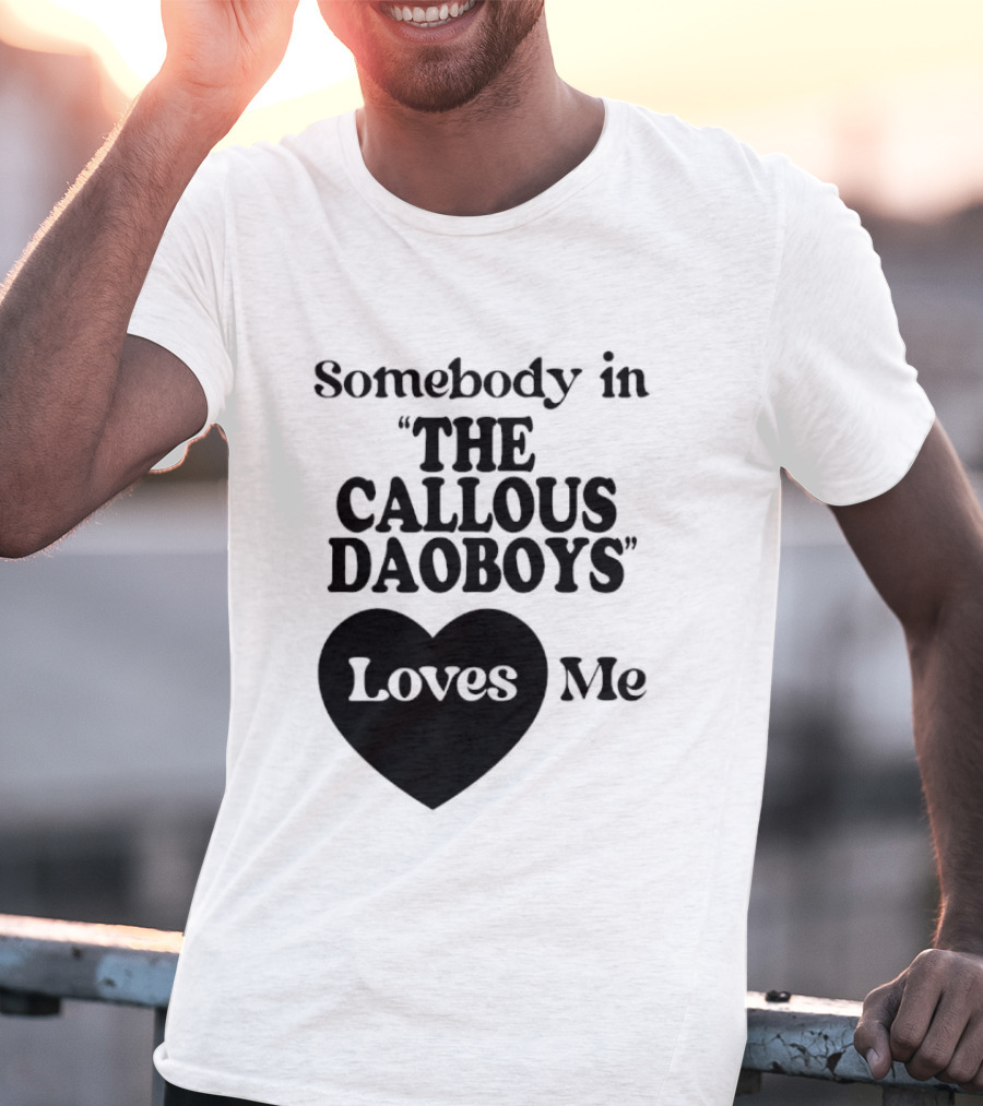 Somebody In "The Callous Daoboys" Loves Me T-Shirt