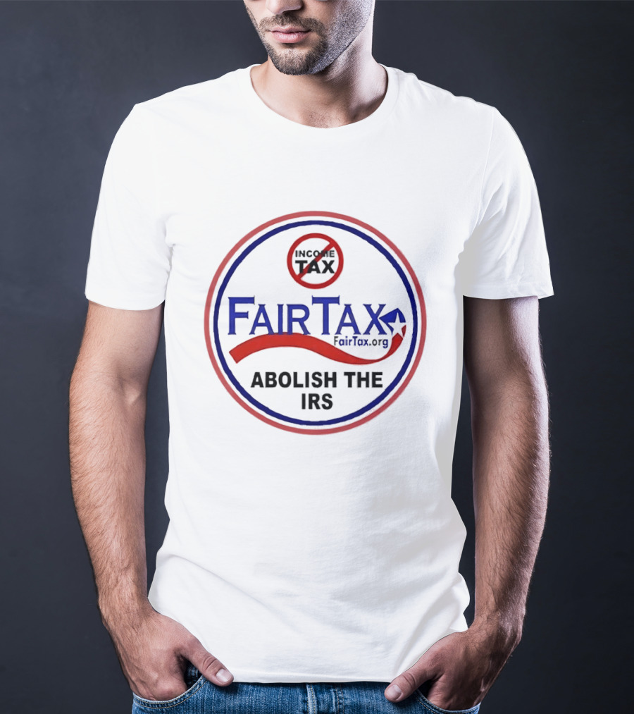 FairTax.org Abolish The IRS No Income Tax Movement T-Shirt