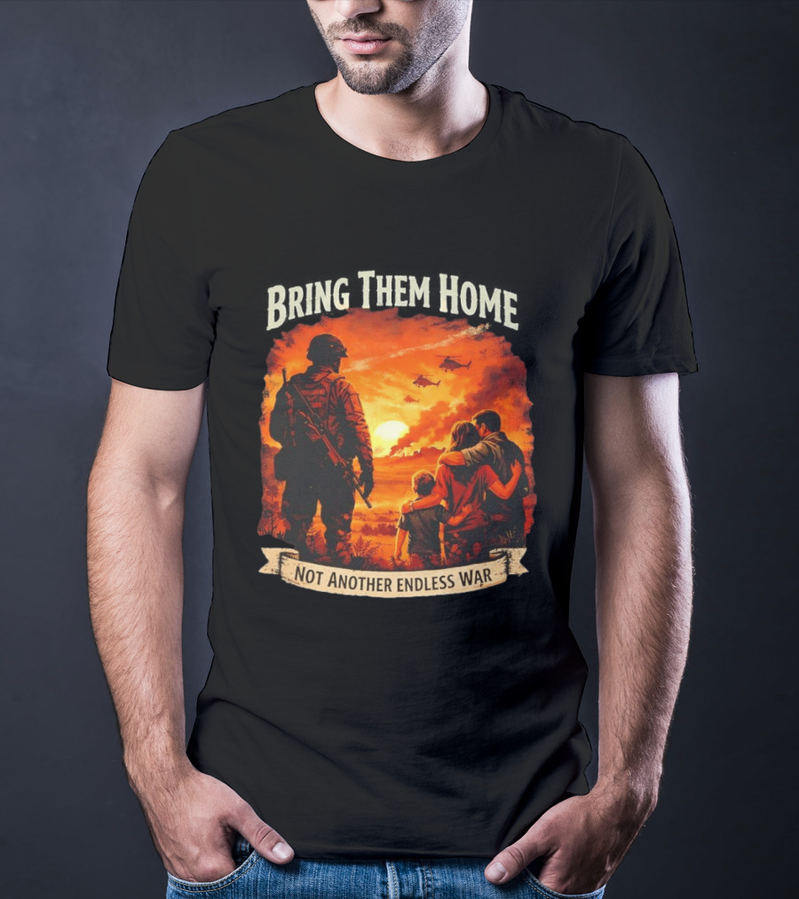 Bring Them Home Soldier Reunion Not Another Endless War Message T-Shirt