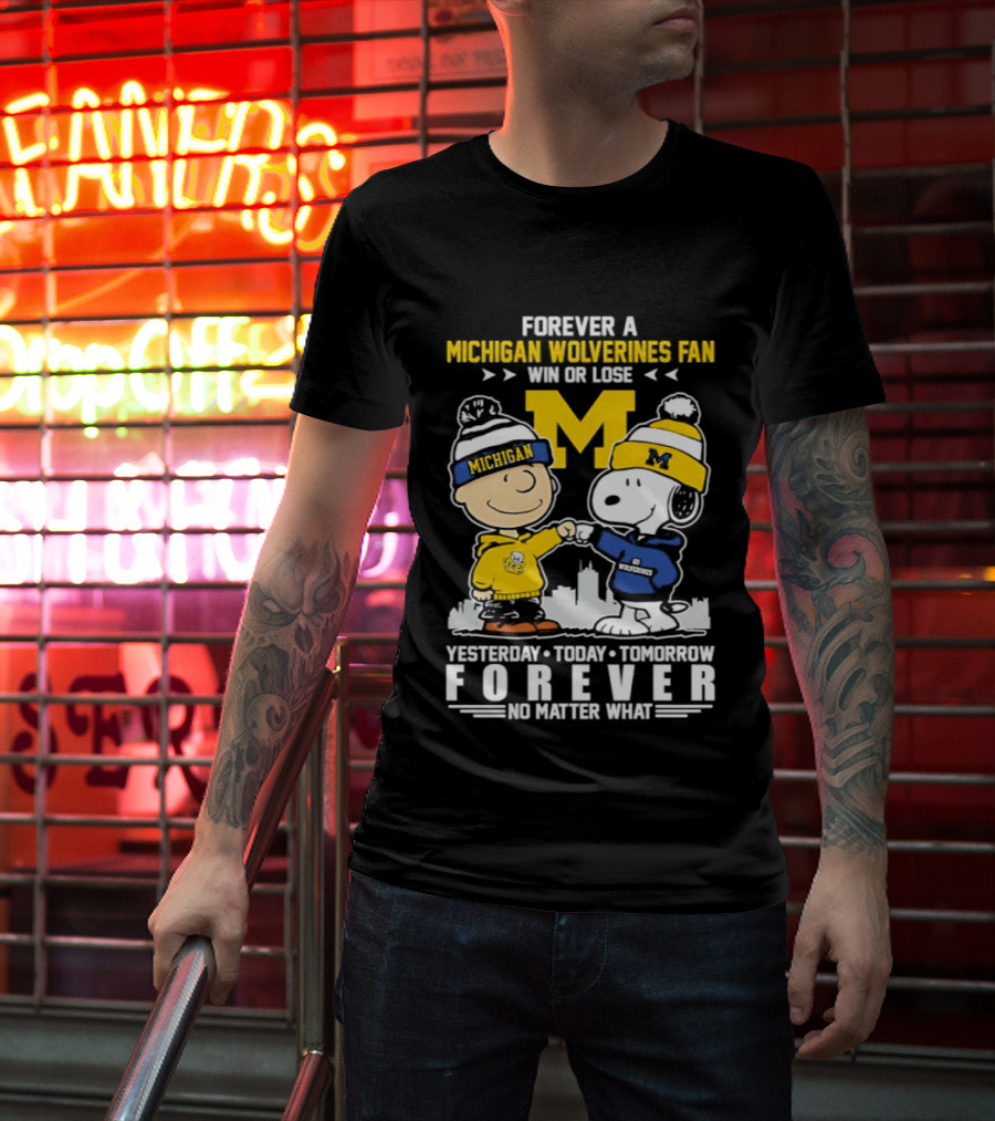 Forever A Michigan Wolverines Fan Win Or Lose Yesterday Today Tomorrow Forever No Matter What Charlie Brown And Snoopy T-Shirt