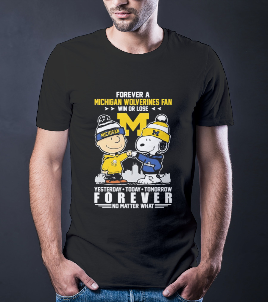 Forever A Michigan Wolverines Fan Win Or Lose Yesterday Today Tomorrow Forever No Matter What Charlie Brown And Snoopy T-Shirt