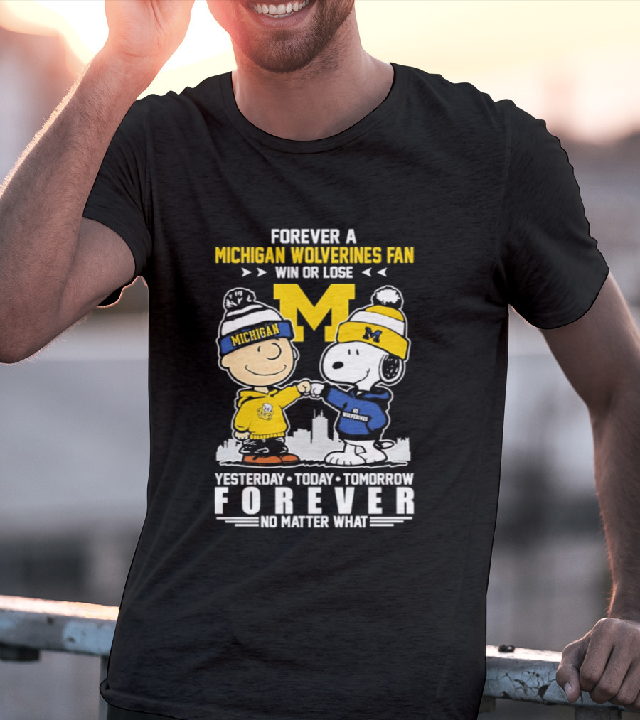 Forever A Michigan Wolverines Fan Win Or Lose Yesterday Today Tomorrow Forever No Matter What Charlie Brown And Snoopy T-Shirt