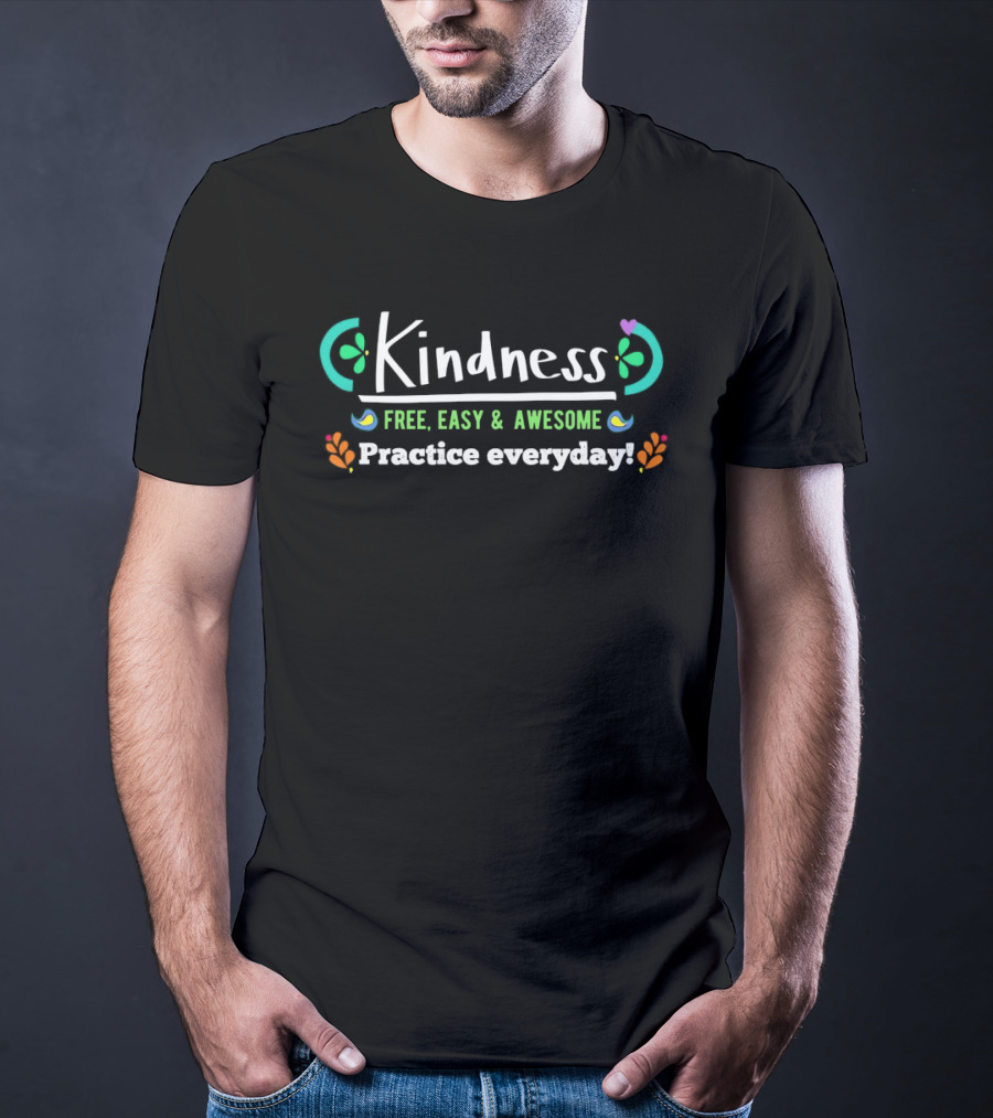 Kindness Free Easy Awesome Practice Everyday Positive Message T-Shirt