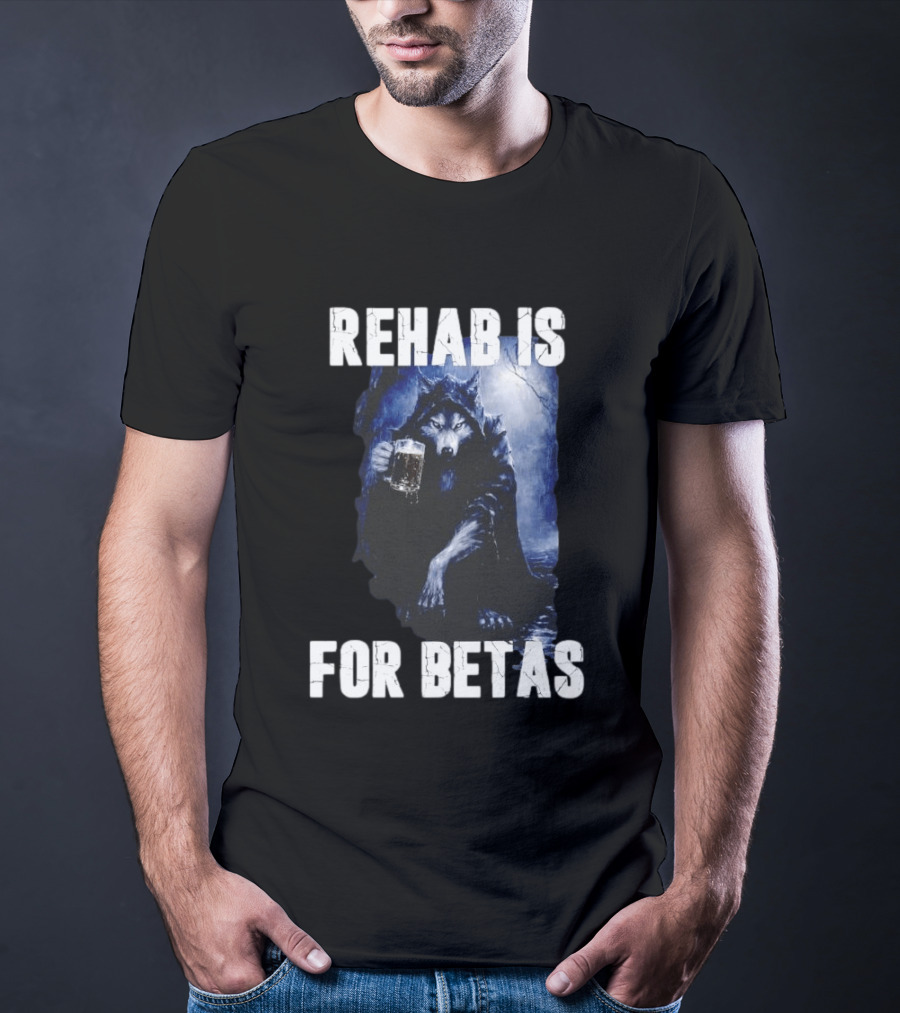 Rehab Is For Betas Werewolf With Beer T-Shirt