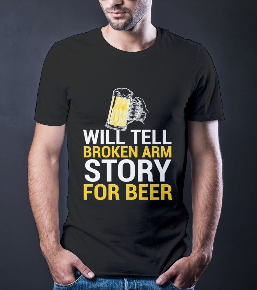 Will Tell Broken Arm Story For Beer Funny Beer Humor T-Shirt
