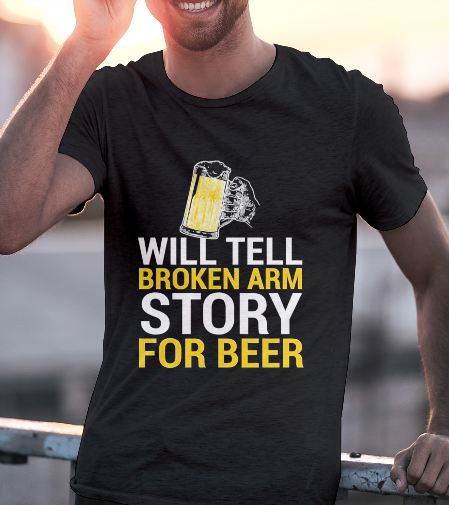 Will Tell Broken Arm Story For Beer Funny Beer Humor T-Shirt