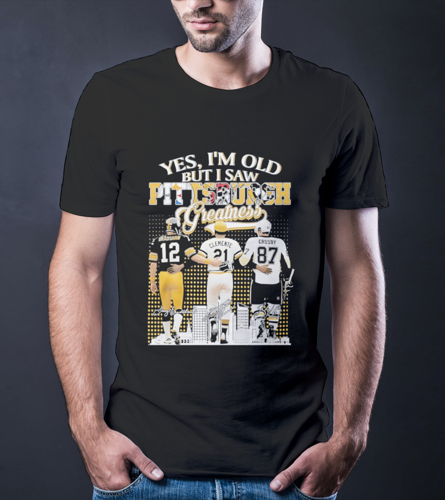 Yes I'm Old But I Saw Pittsburgh Sports Greatness Bradshaw Clemente Crosby T-Shirt