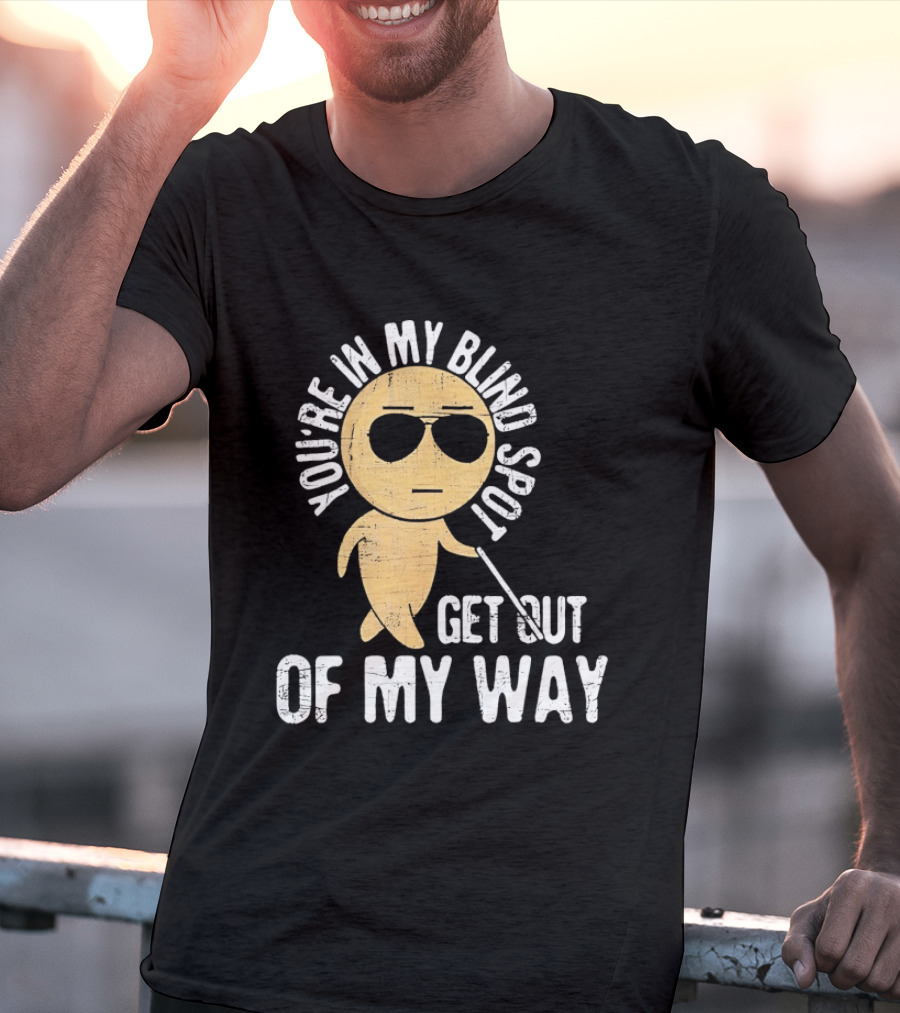 You're In My Blind Spot Get Out Of My Way Funny Emoji Wearing Sunglasses T-Shirt