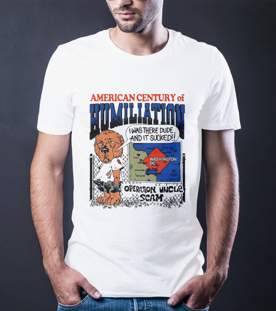 American Century Of Humiliation Operation Uncle Scam Washington D.C. I Was There Dude And It Sucked T-Shirt