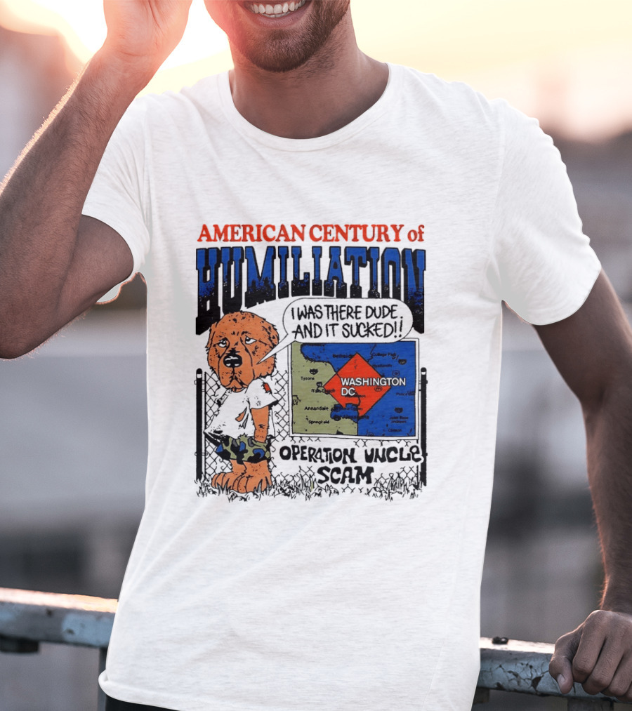 American Century Of Humiliation Operation Uncle Scam Washington D.C. I Was There Dude And It Sucked T-Shirt