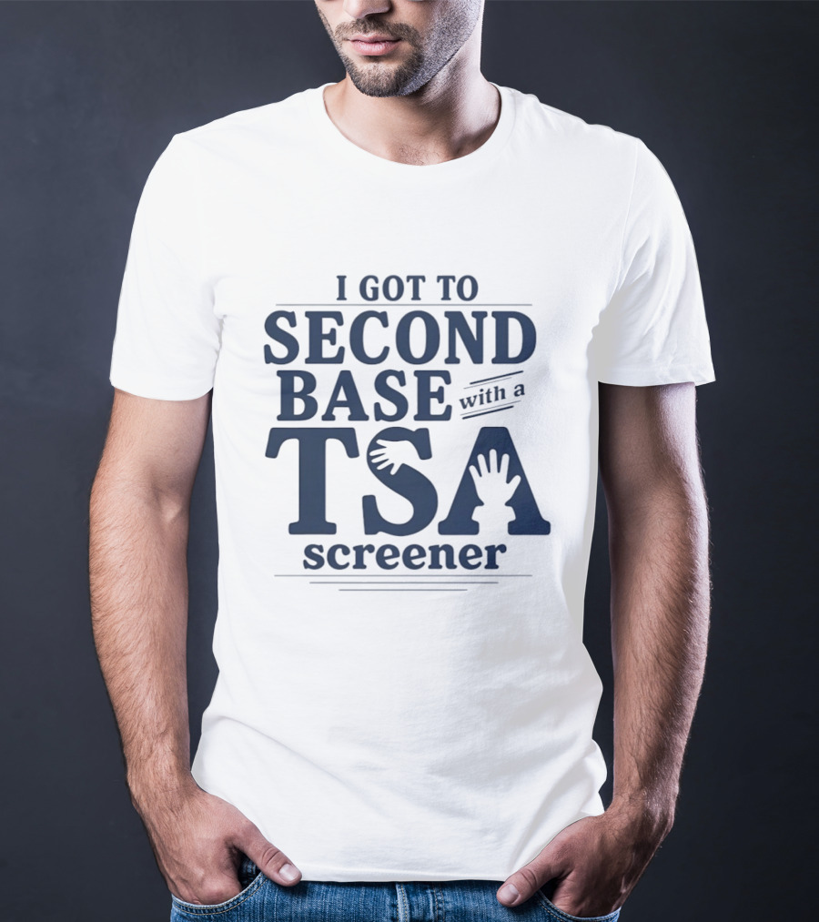 I Got To Second Base With A TSA Screener Funny Travel Humor T-Shirt
