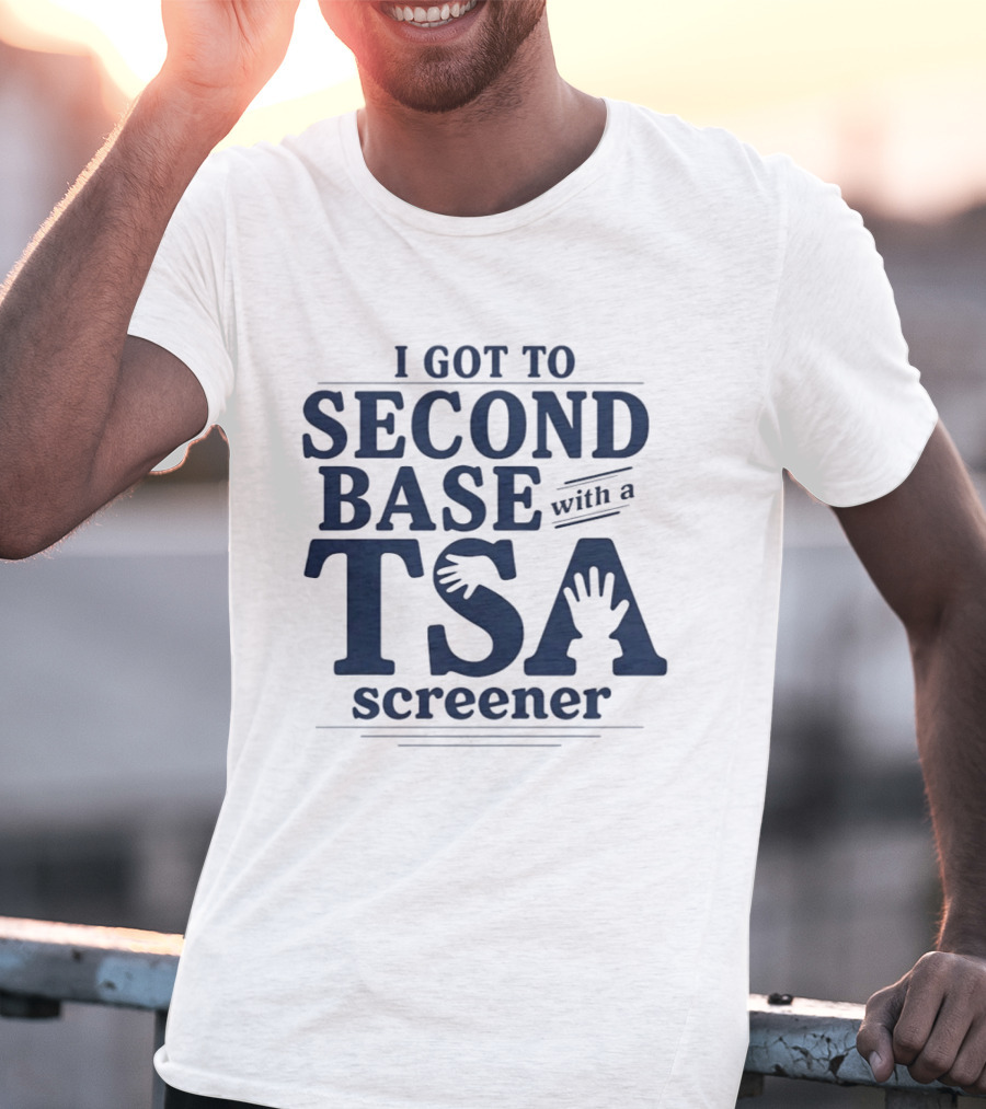 I Got To Second Base With A TSA Screener Funny Travel Humor T-Shirt