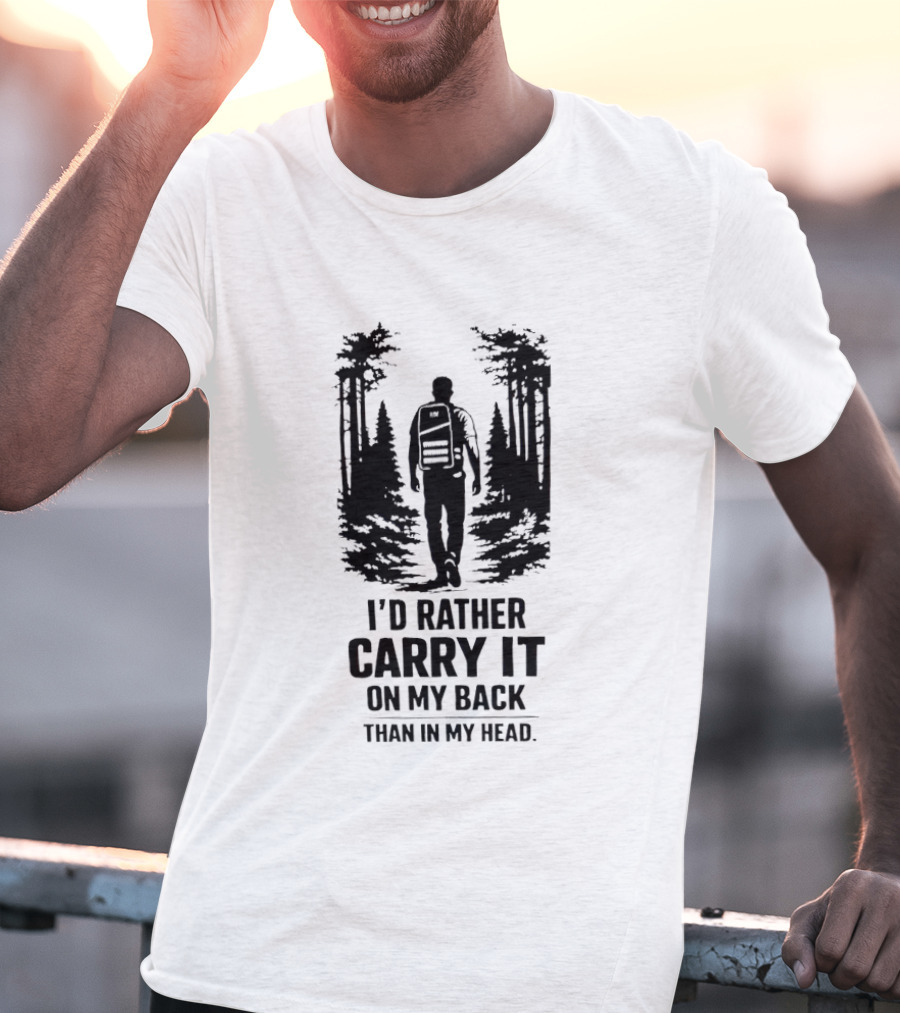 I'd Rather Carry It On My Back Than In My Head Hiking Adventure Forest T-Shirt