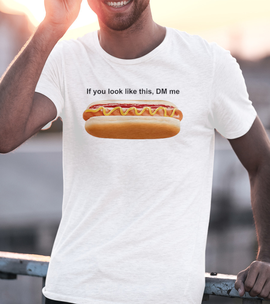 If You Look Like This DM Me Hot Dog Mustard Ketchup T-Shirt