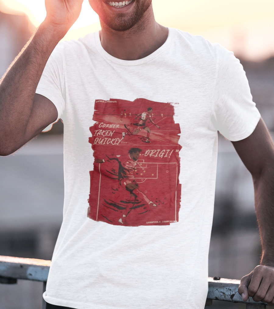 Anfield Liverpool Corner Taken Quickly Origi Liverpool 4 3 Barcelona T-Shirt