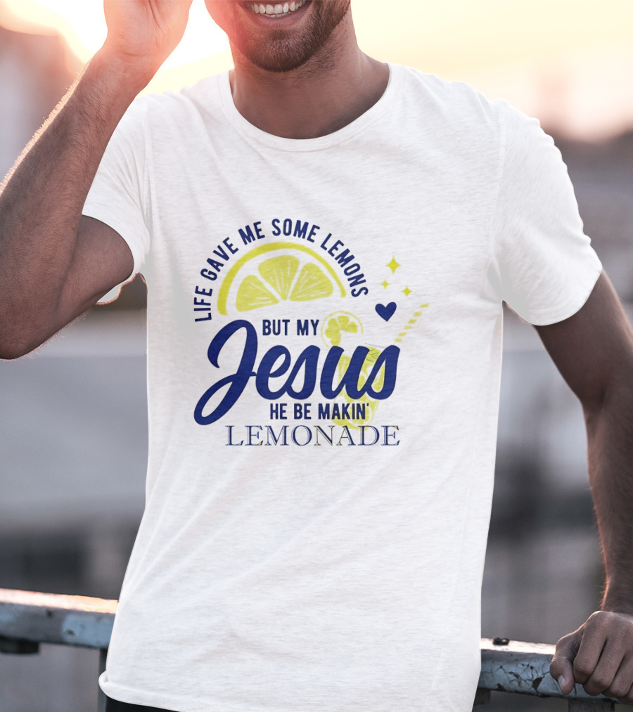 Life Gave Me Some Lemons But My Jesus He Be Makin Lemonade T-Shirt