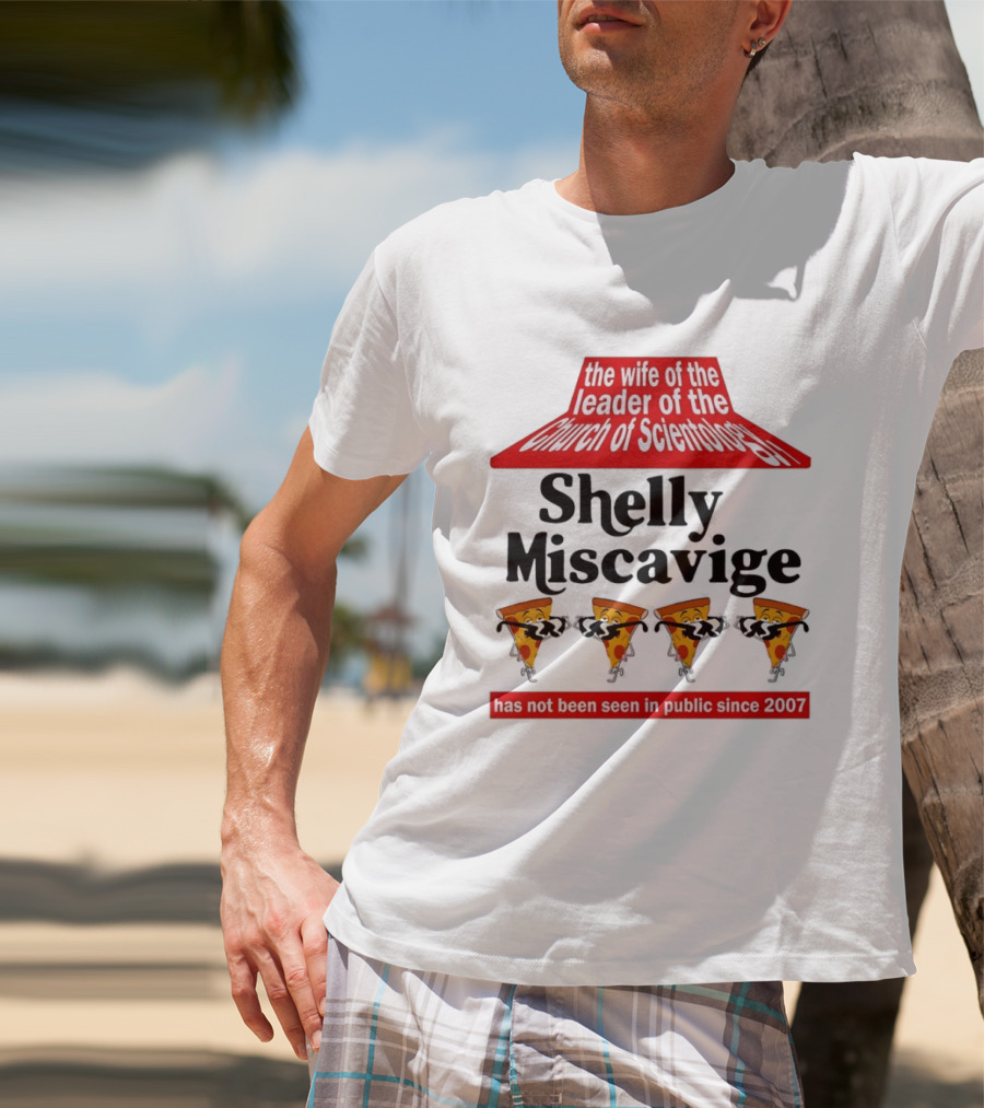 The Wife Of The Leader Of The Church Of Scientology Shelly Miscavige Has Not Been Seen In Public Since 2007 Pizza T-Shirt