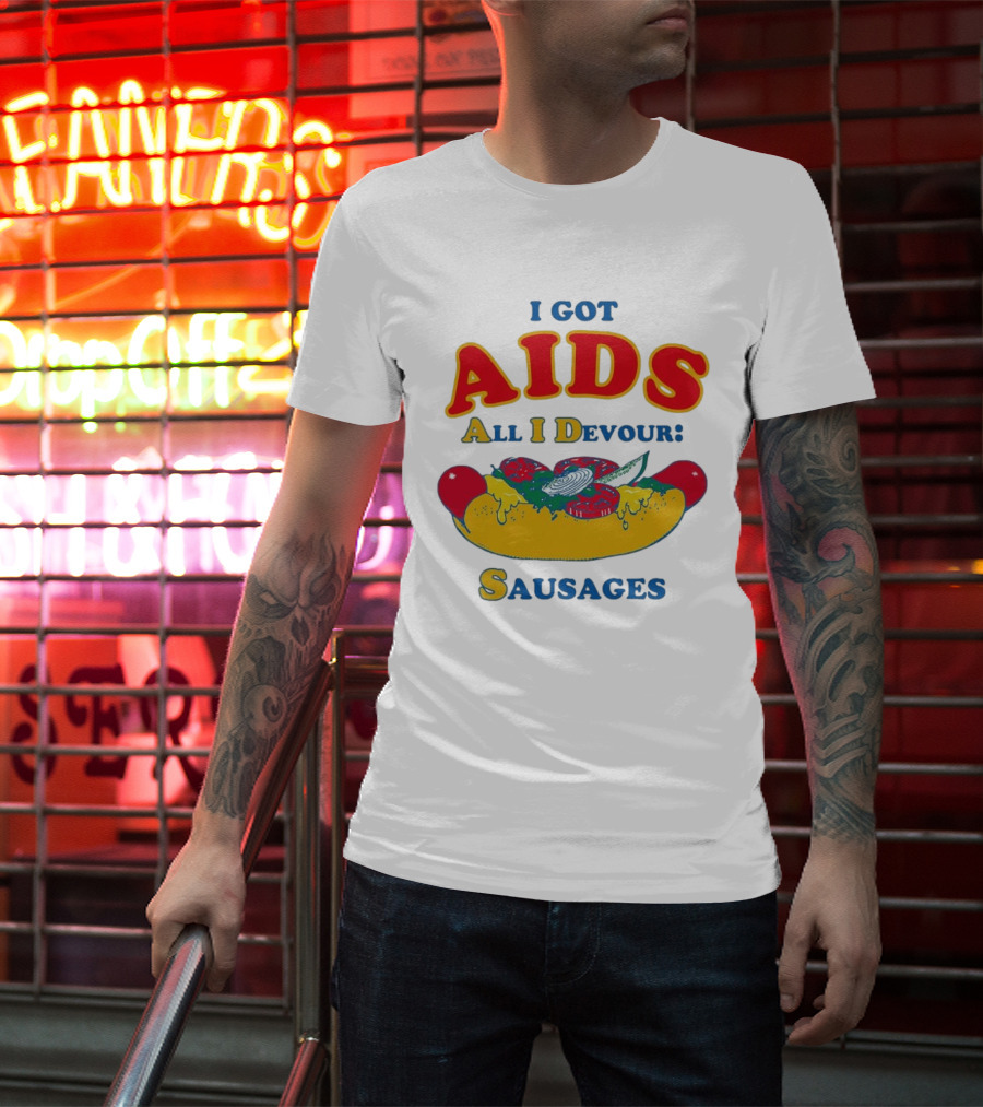 I Got AIDS All I Devour Sausages T-Shirt