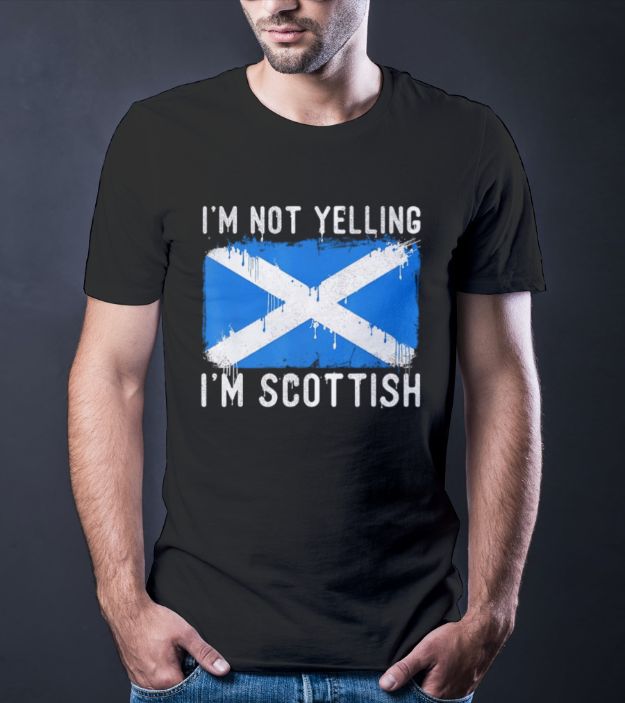 I'm Not Yelling I'm Scottish Scotland Flag T-Shirt