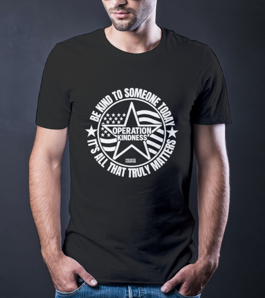 Be Kind To Someone Today Operation Kindness It's All That Truly Matters USA Star And Stripes T-Shirt