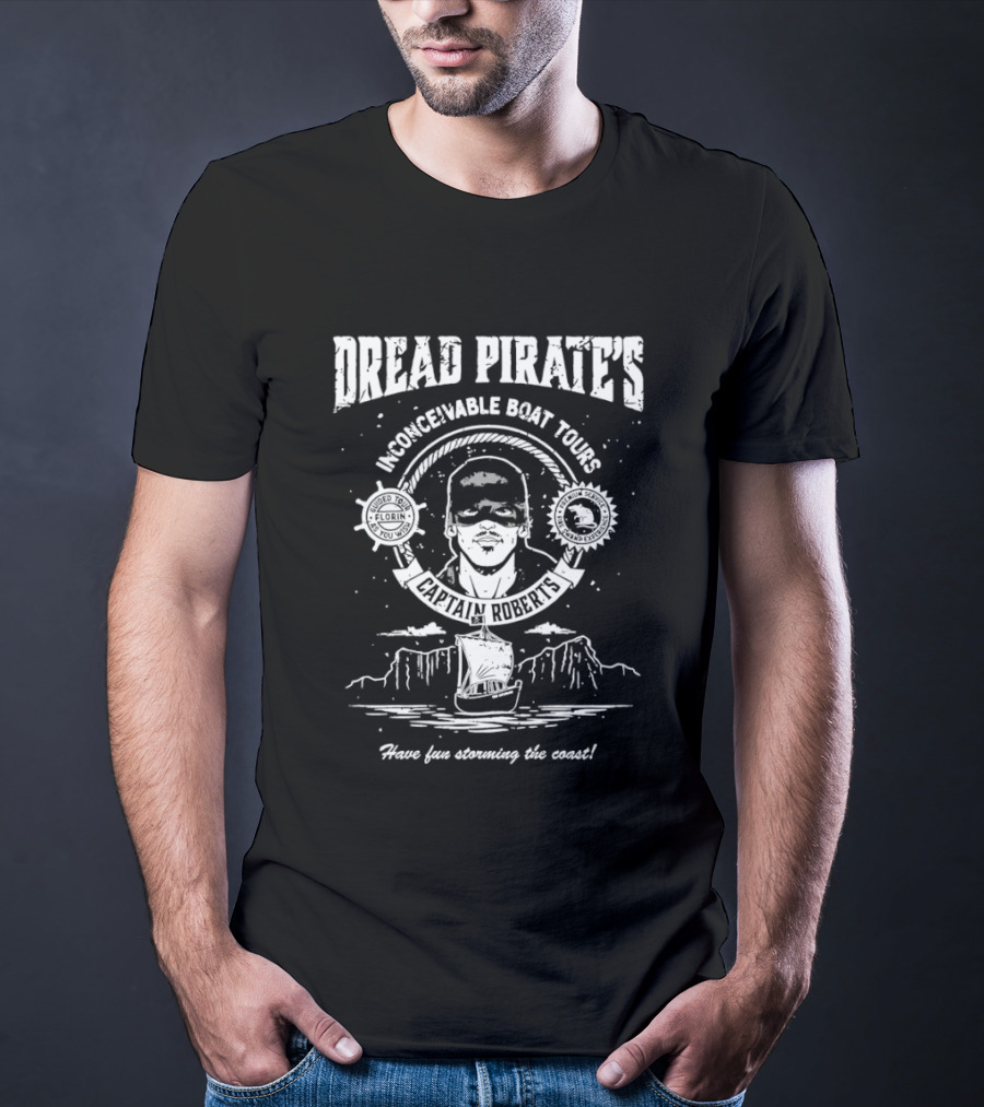 Dread Pirate's Inconceivable Boat Tours Captain Roberts Have Fun Storming The Coast T-Shirt
