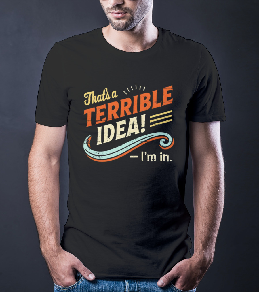 That's A Terrible Idea I'm In Retro Humor Phrase T-Shirt