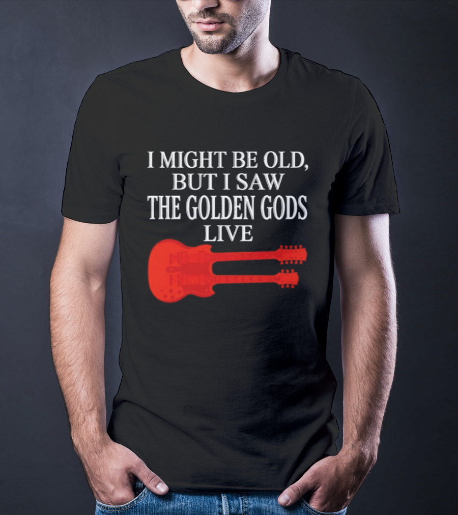 I Might Be Old But I Saw The Golden Gods Live Guitar T-Shirt