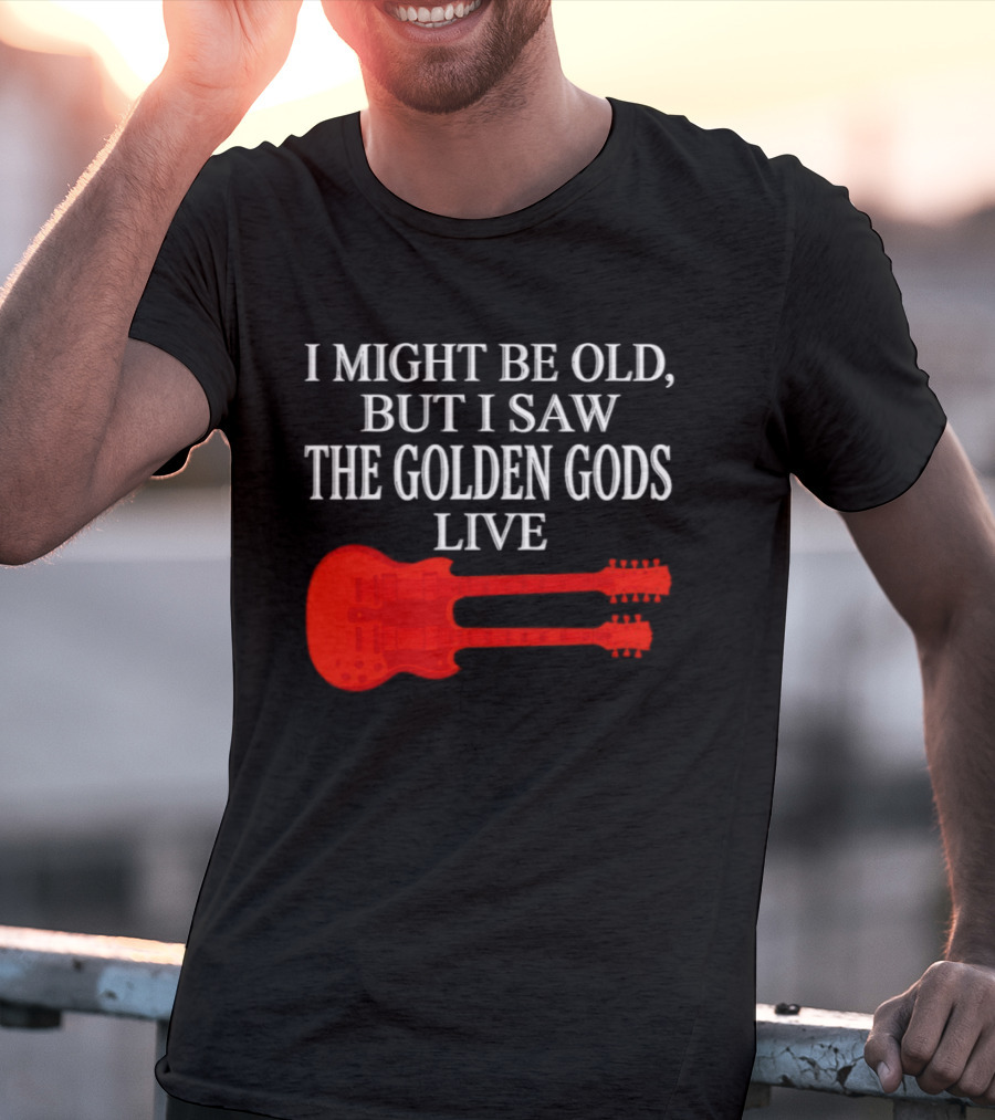 I Might Be Old But I Saw The Golden Gods Live Guitar T-Shirt