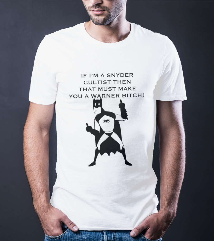 Batman If I'm A Snyder Cultist Then That Must Make You A Warner Bitch T-Shirt