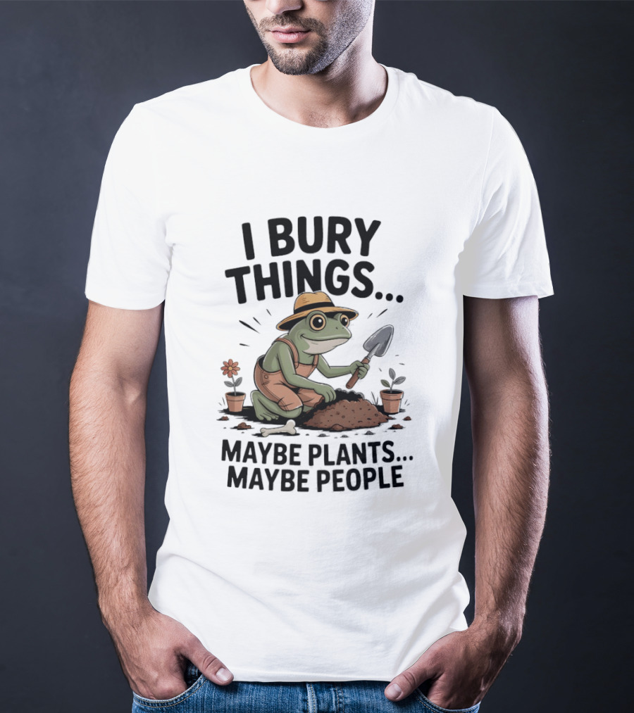 I Bury Things Maybe Plants Maybe People Frog Farmer T-Shirt